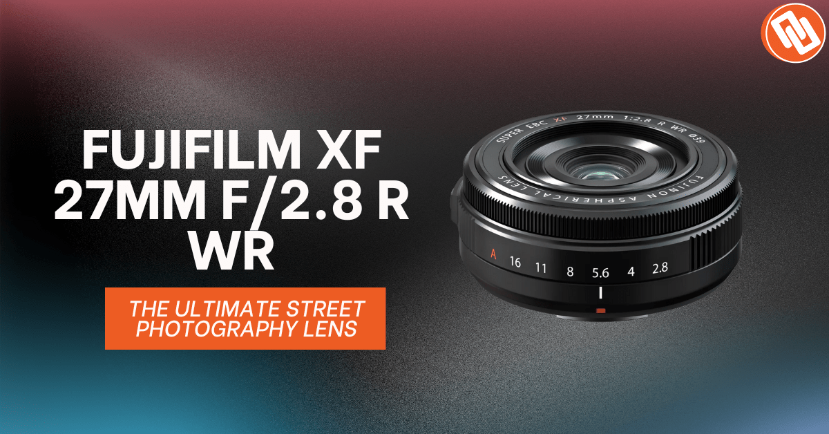 Why the Fujifilm XF 27mm is the Best Street Photography Lens